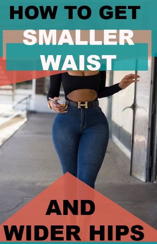 How To Get A Smaller Waist And Bigger Hips