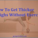 How To Get Thicker Thighs Without Exercise